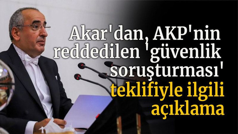 Akar'dan, AKP'nin reddedilen 'güvenlik soruşturması' teklifiyle ilgili açıklama